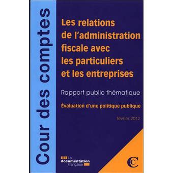 Les relations de l'administration fiscale avec les particuliers et les entreprises - Evaluation d'une politique publique - Février 2012